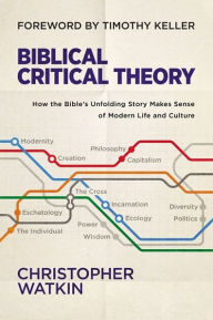 Free ebooks to download for free Biblical Critical Theory: How the Bible's Unfolding Story Makes Sense of Modern Life and Culture English version 9780310128724