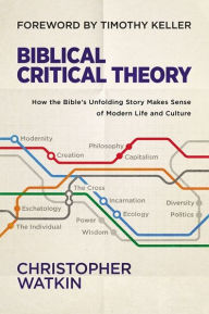 Title: Biblical Critical Theory: How the Bible's Unfolding Story Makes Sense of Modern Life and Culture, Author: Christopher Watkin