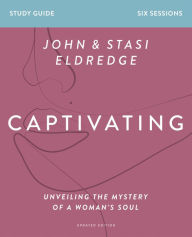 Title: Captivating Bible Study Guide, Updated Edition: Unveiling the Mystery of a Woman's Soul, Author: Stasi Eldredge