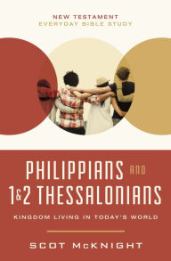 Title: Philippians and 1 and 2 Thessalonians: Kingdom Living in Today's World, Author: Scot McKnight