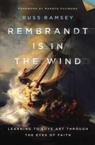 Title: Rembrandt Is in the Wind: Learning to Love Art through the Eyes of Faith, Author: Russ Ramsey