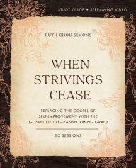 Ebooks kostenlos download When Strivings Cease Study Guide plus Streaming Video: Replacing the Gospel of Self-Improvement with the Gospel of Life-Transforming Grace