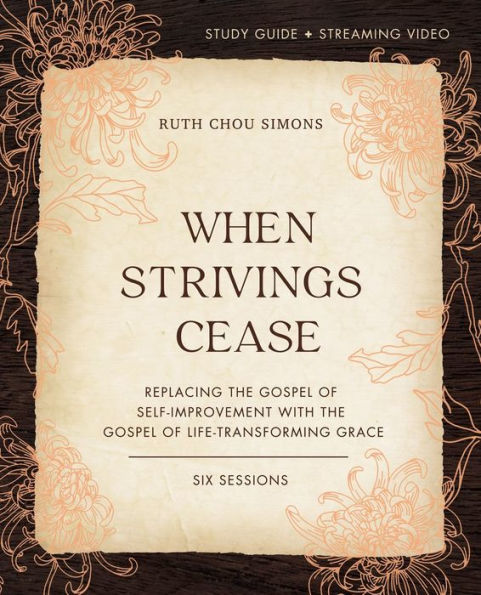 When Strivings Cease Bible Study Guide plus Streaming Video: Replacing the Gospel of Self-Improvement with Life-Transforming Grace
