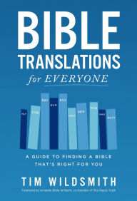 Title: Bible Translations for Everyone: A Guide to Finding a Bible That's Right for You, Author: Tim Wildsmith