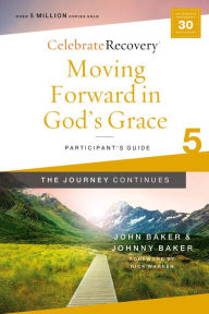 Title: Moving Forward in God's Grace: The Journey Continues, Participant's Guide 5: A Recovery Program Based on Eight Principles from the Beatitudes, Author: John Baker