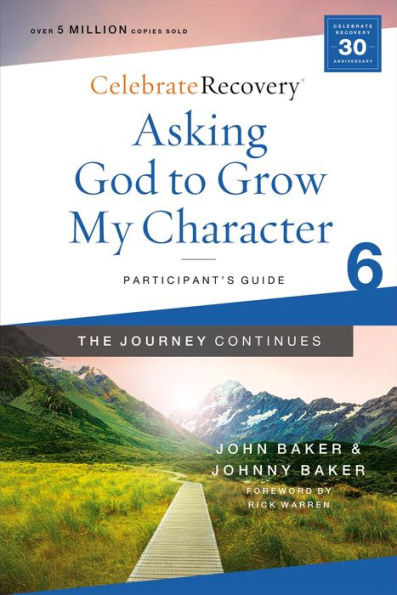 Asking God to Grow My Character: the Journey Continues, Participant's Guide 6: A Recovery Program Based on Eight Principles from Beatitudes