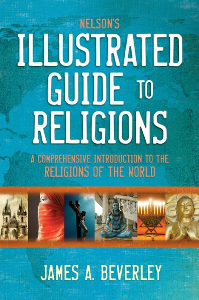 Nelson's Illustrated Guide to Religions: A Comprehensive Introduction to the Religions of the World