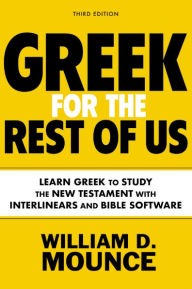 Title: Greek for the Rest of Us, Third Edition: Learn Greek to Study the New Testament with Interlinears and Bible Software, Author: William D. Mounce