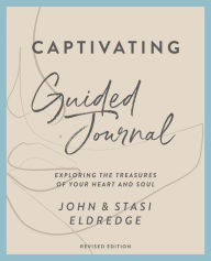 Title: Captivating Guided Journal, Revised Edition: Exploring the Treasures of Your Heart and Soul, Author: John Eldredge