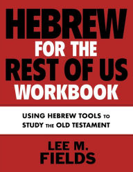 Title: Hebrew for the Rest of Us Workbook: Using Hebrew Tools to Study the Old Testament, Author: Lee M. Fields