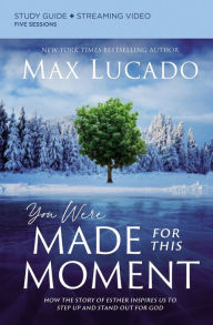 Title: You Were Made for This Moment Study Guide plus Streaming Video: How the Story of Esther Inspires Us to Step Up and Stand Out for God, Author: Max Lucado