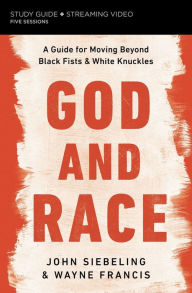 Title: God and Race Bible Study Guide plus Streaming Video: A Guide for Moving Beyond Black Fists and White Knuckles, Author: John Siebeling