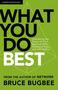 Title: What You Do Best: Unleashing the Power of Your Spiritual Gifts, Relational Style, and Life Passion, Author: Bruce L. Bugbee