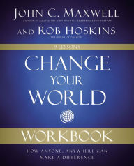 Title: Change Your World Workbook: How Anyone, Anywhere Can Make a Difference, Author: John C. Maxwell
