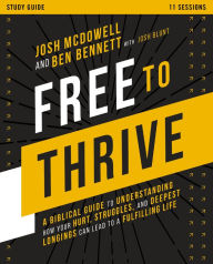 Title: Free to Thrive Study Guide: A Biblical Guide to Understanding How Your Hurt, Struggles, and Deepest Longings Can Lead to a Fulfilling Life, Author: Josh McDowell