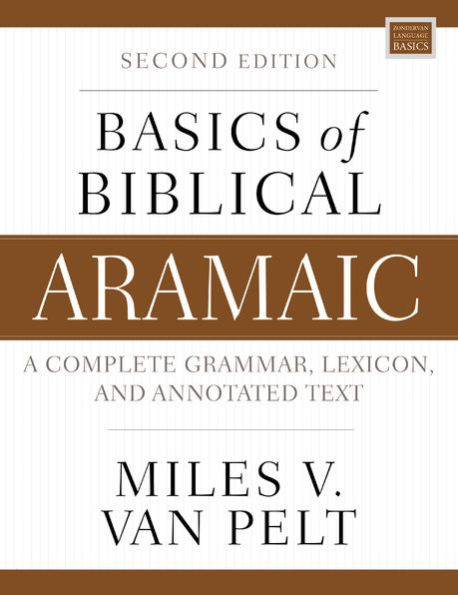 Basics of Biblical Aramaic, Second Edition: Complete Grammar, Lexicon, and Annotated Text