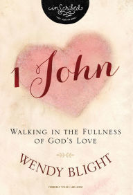 Title: 1 John: Walking in the Fullness of God's Love, Author: Wendy Blight