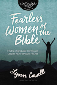 Title: Fearless Women of the Bible: Finding Unshakable Confidence Despite Your Fears and Failures, Author: Lynn Cowell