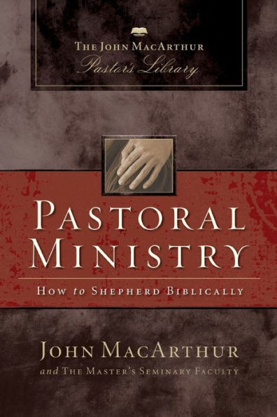 Pastoral Ministry: How to Shepherd Biblically