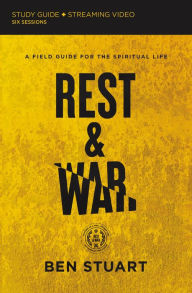 Title: Rest and War Bible Study Guide plus Streaming Video: A Field Guide for the Spiritual Life, Author: Ben Stuart
