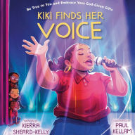 Title: Kiki Finds Her Voice: Be True to You and Embrace Your God-Given Gifts, Author: Kierra Sheard-Kelly