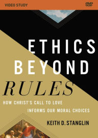 Title: Ethics beyond Rules Video Study: How Christ's Call to Love Informs Our Moral Choices, Author: Keith D Stanglin