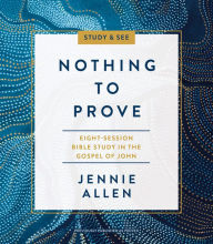 Nothing to Prove Study Guide plus Streaming Video: A Study in the Gospel of John