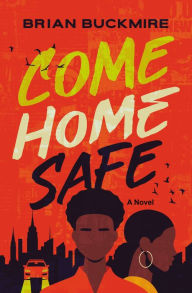 Title: Come Home Safe: A Novel, Author: Brian G. Buckmire
