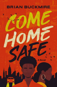 Title: Come Home Safe: A Novel, Author: Brian G. Buckmire