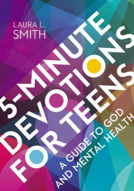 Title: 5-Minute Devotions for Teens: A Guide to God and Mental Health, Author: Laura L. Smith