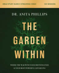 Title: The Garden Within Bible Study Guide plus Streaming Video: Uproot Generational Trauma. Heal the Soil of Your Heart. Plant a Legacy of Power., Author: Dr. Anita Phillips