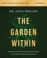 Title: The Garden Within Bible Study Guide plus Streaming Video: Where the War with Your Emotions Ends and Your Most Powerful Life Begins, Author: Dr. Anita Phillips