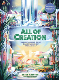 Title: All of Creation: Understanding God's Planet and How We Can Help, Author: Betsy Painter