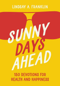 Title: Sunny Days Ahead: 150 Devotions for Health and Happiness, Author: Lindsay Franklin