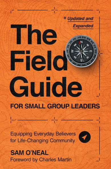 The Field Guide for Small Group Leaders: Equipping Everyday Believers Life-Changing Community