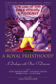 Title: A Royal Priesthood?: The Use of the Bible Ethically and Politically: A Dialogue with Oliver O'Donovan, Author: Zondervan
