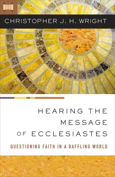 Hearing the Message of Ecclesiastes: Questioning Faith a Baffling World