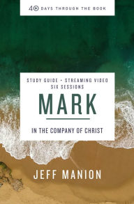 Title: Mark Bible Study Guide plus Streaming Video: In the Company of Christ, Author: Jeff Manion