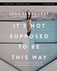 Free french ebooks download pdf It's Not Supposed to Be This Way Bible Study Guide plus Streaming Video: Finding Unexpected Strength When Disappointments Leave You Shattered by Lysa TerKeurst in English