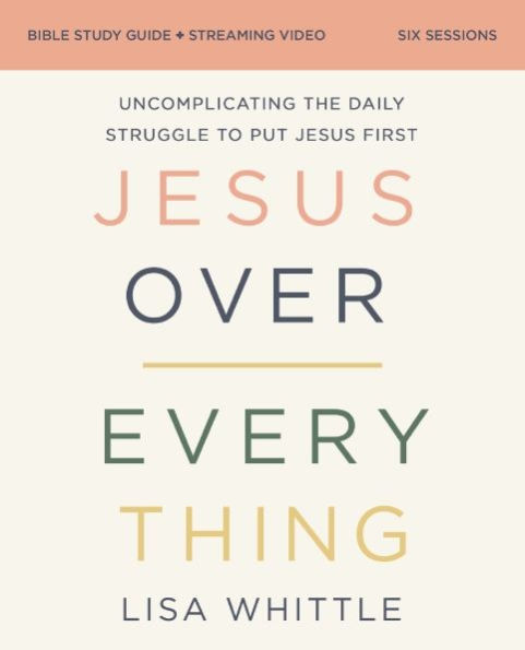 Jesus Over Everything Bible Study Guide plus Streaming Video, Updated Edition: Uncomplicating the Daily Struggle to Put First