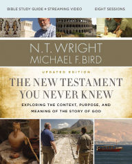 Title: The New Testament You Never Knew Bible Study Guide plus Streaming Video, Updated Edition: Exploring the Context, Purpose, and Meaning of the Story of God, Author: N. T. Wright