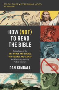 Title: How (Not) to Read the Bible Study Guide plus Streaming Video: Making Sense of the Anti-women, Anti-science, Pro-violence, Pro-slavery and Other Crazy Sounding Parts of Scripture, Author: Dan Kimball