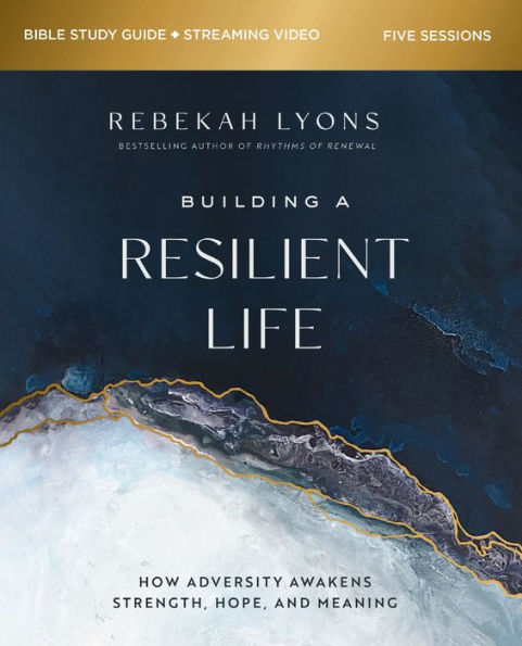 Building a Resilient Life Bible Study Guide plus Streaming Video: How Adversity Awakens Strength, Hope, and Meaning