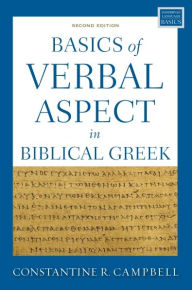 Title: Basics of Verbal Aspect in Biblical Greek: Second Edition, Author: Constantine R. Campbell