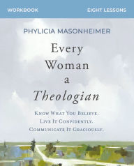 Textbooks ebooks download Every Woman a Theologian Workbook: Know What You Believe. Live It Confidently. Communicate It Graciously. by Phylicia Masonheimer, Phylicia Masonheimer