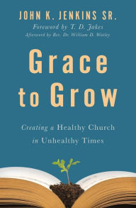Download books audio free Grace to Grow: Creating a Healthy Church in Unhealthy Times CHM RTF 9780310151180 by John K. Jenkins Sr., T. D. Jakes in English
