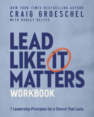 Lead Like It Matters Workbook: Seven Leadership Principles for a Church That Lasts