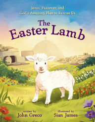 Title: The Easter Lamb: Jesus, Passover, and God's Amazing Plan to Rescue Us, Author: John Greco