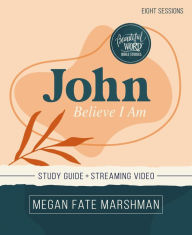 Title: John Bible Study Guide plus Streaming Video: Believe I Am, Author: Megan Fate Marshman