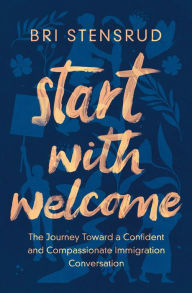 Download books to kindle fire for free Start with Welcome: The Journey toward a Confident and Compassionate Immigration Conversation (English literature)  9780310154266 by Bri Stensrud, Jamie Ivey
